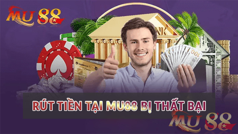 rút tiền tại Mu88 bị thất bại